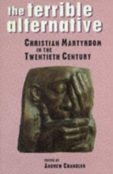 Paperback The Terrible Alternative: Christian Martydom in the Twentieth Century Book