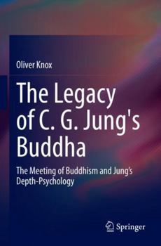 The Legacy of C. G. Jung's Buddha: The Meeting of Buddhism and Jung's Depth-Psychology