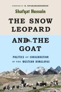 Paperback The Snow Leopard and the Goat: Politics of Conservation in the Western Himalayas Book