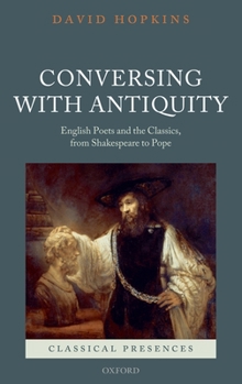 Hardcover Conversing with Antiquity: English Poets and the Classics, from Shakespeare to Pope Book