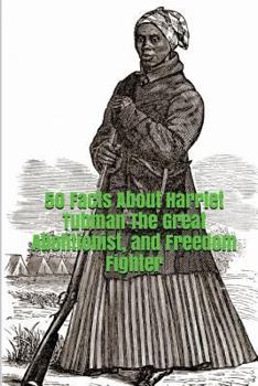 Paperback 50 Facts about Harriet Tubman the Great Abolitionist, and Freedom Fighter: The African American Former Slave and Hero Book