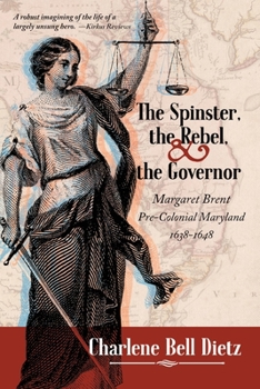 Paperback The Spinster, the Rebel, and the Governor: Margaret Brent Pre-Colonial Maryland 1638-1648 Book
