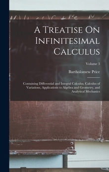 A Treatise On Infinitesimal Calculus: Containing Differential and Integral Calculus, Calculus of Variations, Applications to Algebra and Geometry, and Analytical Mechanics; Volume 3