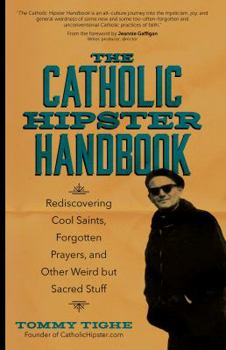 Paperback The Catholic Hipster Handbook: Rediscovering Cool Saints, Forgotten Prayers, and Other Weird But Sacred Stuff Book