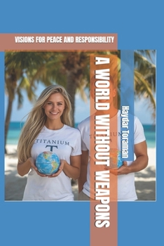 A WORLD WITHOUT WEAPONS: VISIONS FOR PEACE AND RESPONSIBILITY