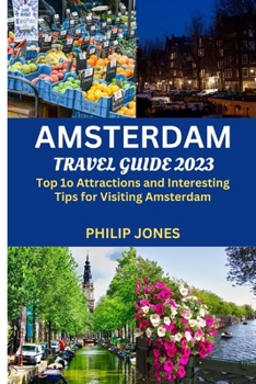 Paperback Amsterdam Travel Guide 2023: Top 10 Attractions and Interesting Tips for Visiting Amsterdam Book