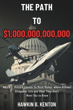 THE PATH TO $1,000,000,000,000: Why U.S. Military Spends So Much Money, where Billions Disappear into and What They Don’t Want You to Know