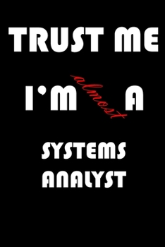 Trust Me I'm Almost  Systems analyst: A Journal to organize your life and working on your goals : Passeword tracker, Gratitude journal, To do list, ... Weekly meal planner, 120 pages , matte cover