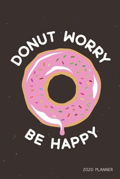 Donut Worry Be Happy 2020: Weekly + Monthly View | Motivational Quote | 6x9 in | 2020 Calendar Organizer with Bonus Dotted Grid Pages + Inspirational Quotes + To-Do Lists (Donut Lovers)