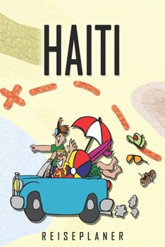 Haiti Reiseplaner: Reise- und Urlaubstagebuch für Haiti. Ein Logbuch mit wichtigen vorgefertigten Seiten und vielen freien Seiten für deine ... oder als Abschiedsgeschenk (German Edition)