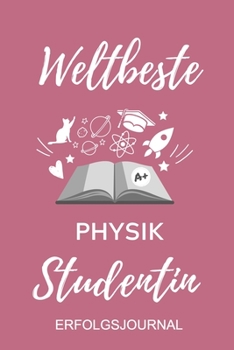 WELTBESTE PHYSIK STUDENTIN ERFOLGSJOURNAL: A5 ERFOLGSJOURNAL 2020 für Physik Studenten | zukünftige Physiker | zum Studienstart | Erstes Semester | ... Geschenkidee | Wissenschaft (German Edition)
