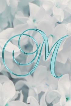 M Journal: A Monogram M Initial Capital Letter Notebook For Writing And Notes: Great Personalized Gift For All First, Middle, Or Last Names (Teal Turquoise Gold Lilac Flower Floral Print)