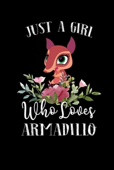 Just a Girl Who Loves Armadillo: Perfect Armadillo  Lover Gift For Girl. Cute Notebook for Armadillo  Lover. Gift it to your Sister, Daughter, Mother, ... Who Loves Armadillo . 100 Pages Notebook