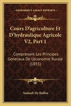 Paperback Cours D'agriculture Et D'hydraulique Agricole V2, Part 1: Comprenant Les Principes Generaux De L'economie Rurale (1855) [French] Book