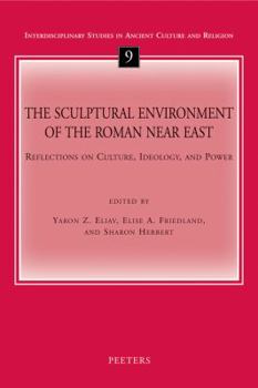 Paperback The Sculptural Environment of the Roman Near East: Reflections on Culture, Ideology, and Power Book