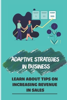 Paperback Adaptive Strategies In Business: Learn About Tips On Increasing Revenue In Sales: Using Client Base Book