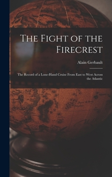 Hardcover The Fight of the Firecrest: the Record of a Lone-hand Cruise From East to West Across the Atlantic Book