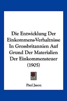 Paperback Die Entwicklung Der Einkommens-Verhaltnisse In Grossbritannien Auf Grund Der Materialien Der Einkommensteuer (1905) [German] Book
