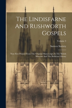 Paperback The Lindisfarne And Rushworth Gospels: Now First Printed From The Original Manuscripts In The British Museum And The Bodleian Library; Volume 3 Book