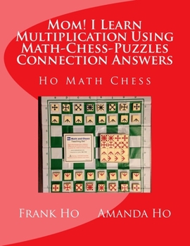 Paperback Mom! I Learn Multiplication Using Math-Chess-Puzzles Connection Answers: Ho Math Chess Tutor Franchise Learning Centre Book