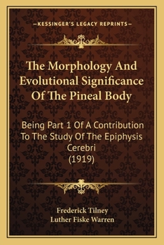 The Morphology And Evolutional Significance Of The Pineal Body: Being Part 1 Of A Contribution To The Study Of The Epiphysis Cerebri