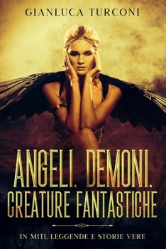 Paperback Angeli, demoni, creature fantastiche: in miti, leggende e storie vere [Italian] Book
