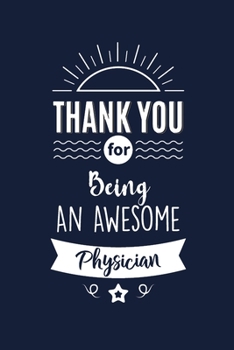 Paperback Thank You For Being An Awesome Physician: Physician Appreciation Gifts. Funny Birthday Gift for Men and Women. Fun, Practical And Classy Alternative t Book