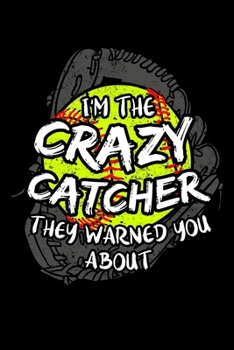 I'm the Crazy Catcher They Warned You About: Bat and Ball Game Notebook to Write in, 6x9, Lined, 120 Pages Journal