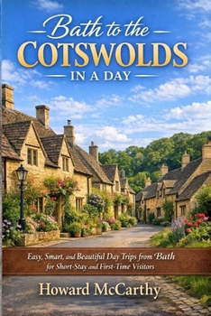 Paperback Bath to the Cotswolds in a Day: Easy, Smart, and Beautiful Day Trips from Bath for Short-Stay and First-Time Visitors Book