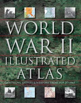 Hardcover World War II Illustrated Atlas: Campaigns, Battles & Weapons from 1939 to 1945 Book