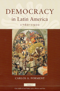 Paperback Democracy in Latin America, 1760-1900: Volume 1, Civic Selfhood and Public Life in Mexico and Peru Volume 1 Book