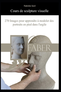 Cours de sculpture visuelle: 270 photos pour apprendre à modeler des portraits en pied dans l'argile (French Edition)