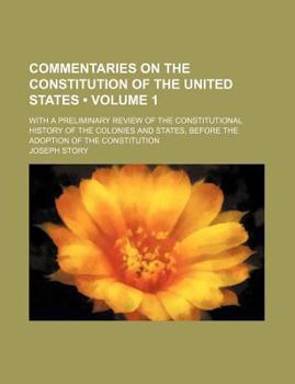 Commentaries on the Constitution of the United States (Volume 1); With a Preliminary Review of the Constitutional History of the Colonies and States,