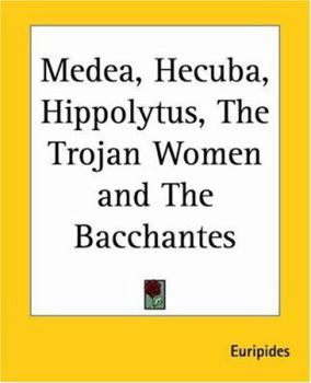 Medea, Hecuba, Hippolytus, The Trojan Women and The Bacchantes