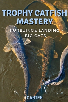 Paperback Trophy Catfish Mastery: Pursuing, Landing, and Celebrating Big Cats Book