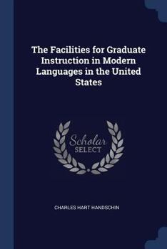 Paperback The Facilities for Graduate Instruction in Modern Languages in the United States Book