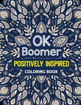 Paperback OK Boomer Positively Inspired Coloring Book: Positivity Coloring Book for Adults, Positive Thinking Coloring Positive, Anti-Anxiety Swearing Coloring Book