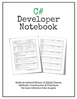 C# Developer Notebook : Make Your Own Indexed Library of Classes, Methods and Functions for Quick, Easy Reference