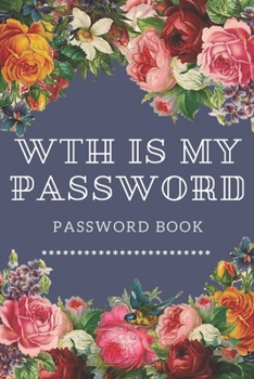 Paperback WTH Is My Password: password book, password log book and internet password organizer, alphabetical password book, Logbook To Protect Usern Book