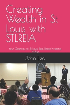 Paperback Creating Wealth in St Louis with STLREIA: Your Gateway to St Louis Real Estate Investing Today Book