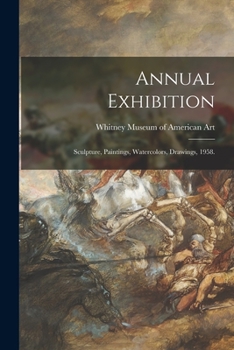 Paperback Annual Exhibition: Sculpture, Paintings, Watercolors, Drawings, 1958. Book