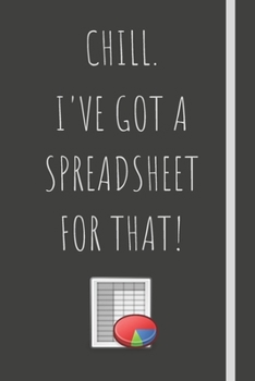 Paperback Chill. I've got a spreadsheet for that!: Notebook For Accountants - Accountant Appreciation Funny Gift - 120+ Pages - 6x9" - Co-Worker Novelty Book Ke Book