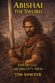 Abishai the Sword: David and His Mighty Men (David’s Mighty Men)