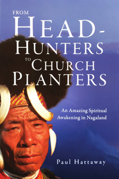 Paperback From Head-Hunters to Church Planters: An Amazing Spiritual Awakening in Nagaland Book