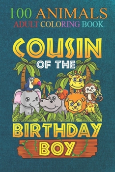100 Animals: Cousin Of The Birthday Boy Safari Zoo Wild Animal Party An Adult Wild Animals Coloring Book with Lions, Elephants, Owl
