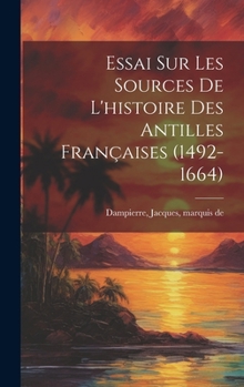 Hardcover Essai sur les sources de l'histoire des Antilles françaises (1492-1664) [French] Book