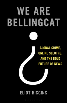Hardcover We Are Bellingcat: Global Crime, Online Sleuths, and the Bold Future of News Book