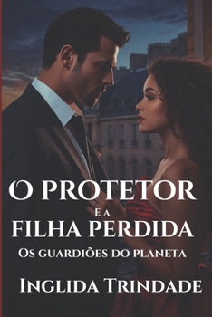 O Protetor e a filha perdida: Os Guardiões do planeta (Portuguese Edition)