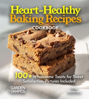 Paperback Heart-Healthy Baking Recipes: 100+ Wholesome Treats for Sweet Satisfaction, Pictures Included Book