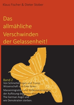 Paperback Das allmähliche Verschwinden der Gelassenheit!: Von Schmetterlingen und Trump, Wissenschaft und Fake News, Massenmigration und Willkommenskultur, der [German] Book